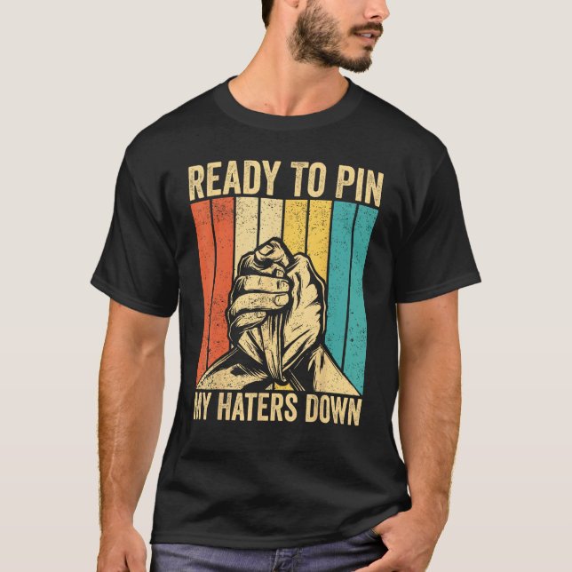 Arm Wrestling Arm Wrestler Ready To Pin My Haters  T-Shirt (Vorderseite)