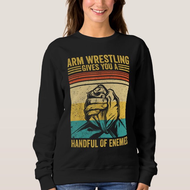 Arm Wrestling Gives You A Handful Of Enemies Arm W Sweatshirt (Vorderseite)