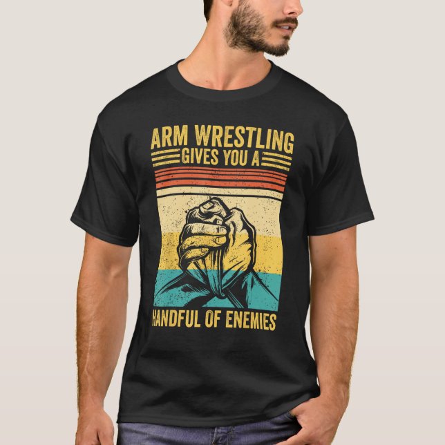 Arm Wrestling Gives You A Handful Of Enemies Arm W T-Shirt (Vorderseite)