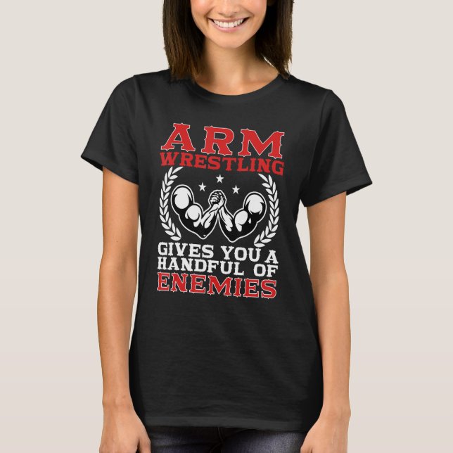 Arm Wrestling Gives You A Handful Of Enemies Arm W T-Shirt (Vorderseite)