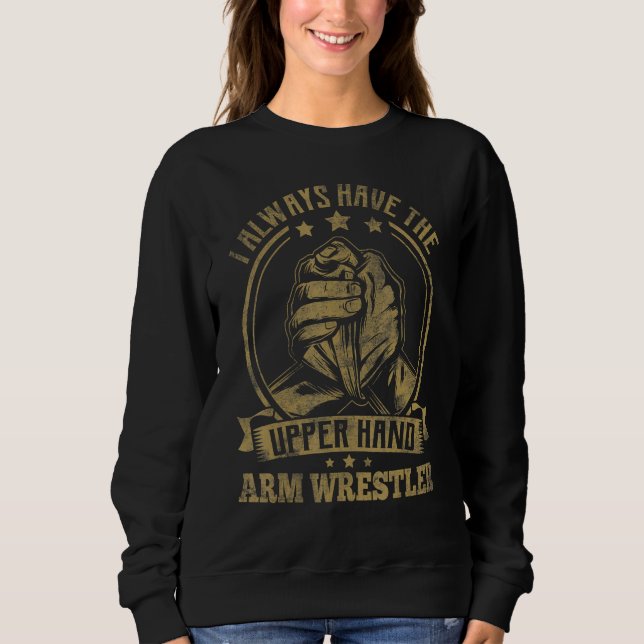 Arm Wrestling I Always Have The Upper Hand   Arm W Sweatshirt (Vorderseite)