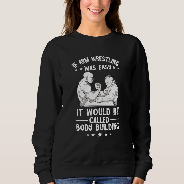 Arm Wrestling If Arm Wrestling Was Easy Armwrestli Sweatshirt (Vorderseite)