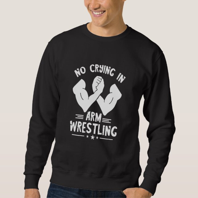 Arm Wrestling No Crying Armwrestling Sport Arm Wre Sweatshirt (Vorderseite)