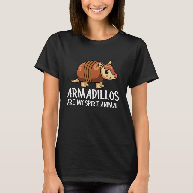 Armadillo  Armadillos Are My Spirit Animal T-Shirt (Vorderseite)