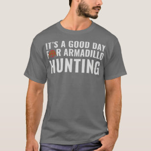 Armadillo Hunter Sein a Good Day for Armadillo Hun T-Shirt