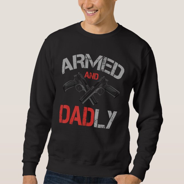 Armed And Dadly    Deadly Father For Father s Day Sweatshirt (Vorderseite)