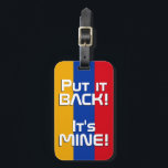 Armenien Nationalflagge Funny Patriotic Gepäckanhänger<br><div class="desc">Nationalflagge armenische Fahne Funny Patriotic Luggage Tag mit den armenischen nationalen Flaggenfarben auf der Vorderseite des Tags. Witziger Text "Legen Sie es zurück! Es ist MINE" ist über die Flaggenfarben geschrieben. Der Text kann mit der Funktion "Anpassen!" vollständig angepasst werden. Die andere Seite des Tags ist für Ihre Informationen reserviert....</div>