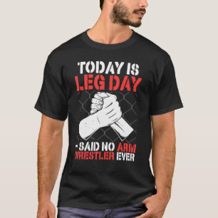 Armwrestling heute ist Beintag sagte kein Armwre T-Shirt