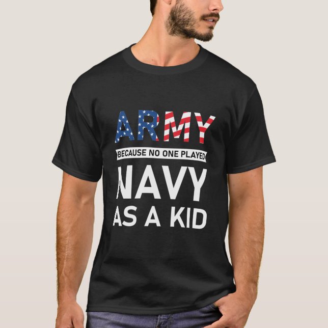 Army Because No One Played Navy As A Kid T-Shirt (Vorderseite)