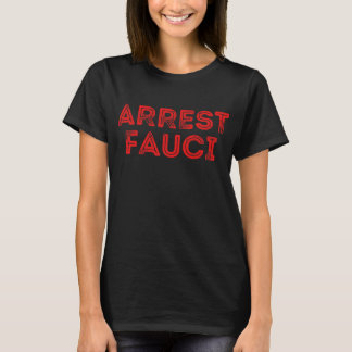Arrest Fauci Anti Fauci Dr. Fauci The T-Shirt