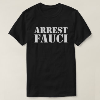 ARREST FAUCI T - SHIRT