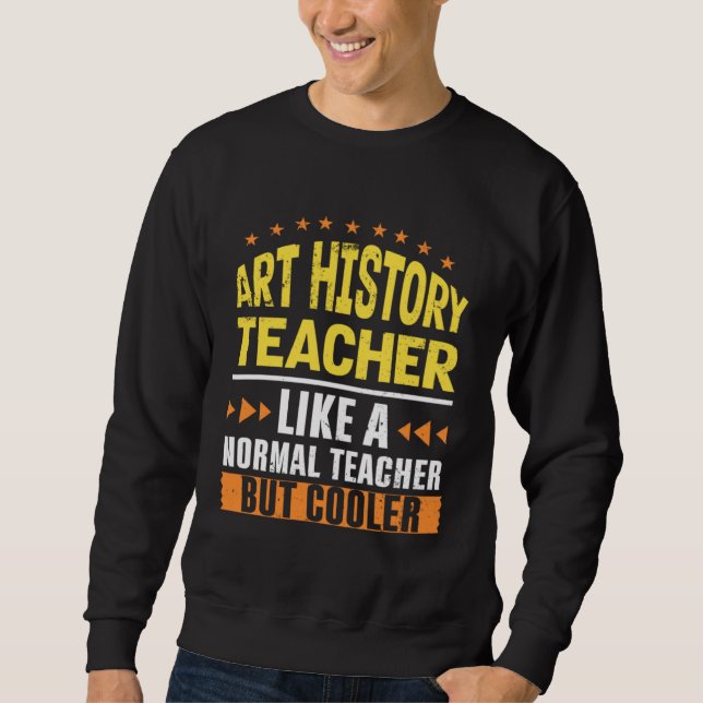 Art History Teacher Like a Normal Teacher But Cool Sweatshirt (Vorderseite)