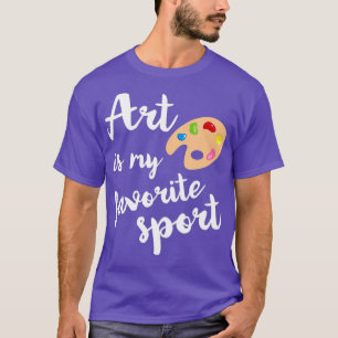 Art Is My Favorite Sport Cute  Artsy Painter Tee