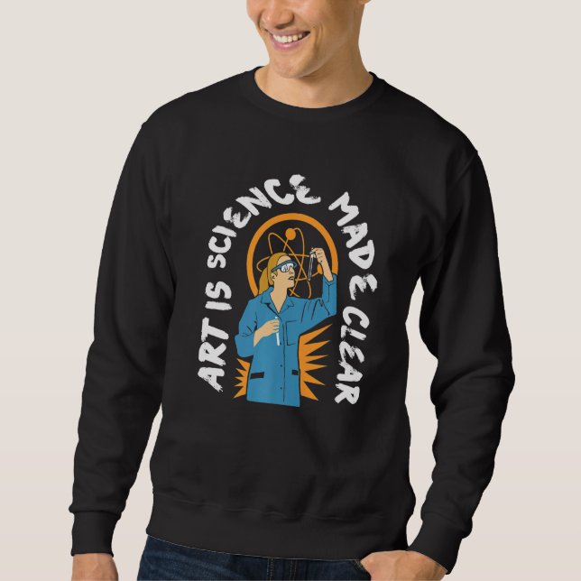 Art is Science Made Clear Scientist Researcher Lab Sweatshirt (Vorderseite)