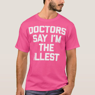 Ärzte sagen, ich bin das illest Shirt Funny Sprich