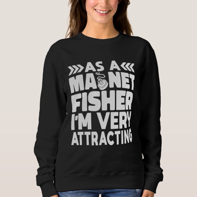 As A Magnet Fisher I am Very Attracting Magnetic F Sweatshirt (Vorderseite)