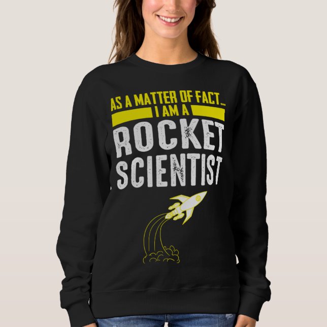 As A Matter Of Fact I Am A Rocket Scientist  Scien Sweatshirt (Vorderseite)