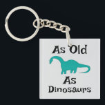 As Old As Dinosaurs Keychain Schlüsselanhänger<br><div class="desc">As Old As Dinosaurs Keychain</div>