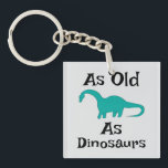 As Old As Dinosaurs Keychain Schlüsselanhänger<br><div class="desc">As Old As Dinosaurs Keychain</div>