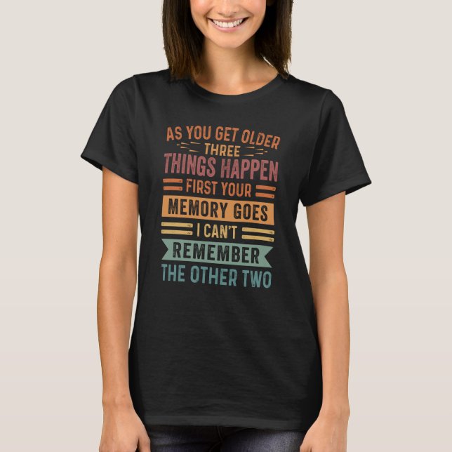 As You Get Older Three Thing Happen First Your Mem T-Shirt (Vorderseite)