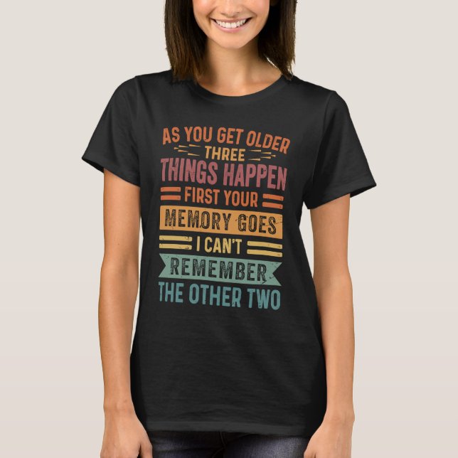 As You Get Older Three Thing Happen First Your Mem T-Shirt (Vorderseite)