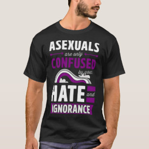 Asexuelle werden nur durch Ihr Hass und Ignora ver T-Shirt