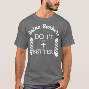 Asian Barbers Do It Better Hair Barber Hairdresser T-Shirt