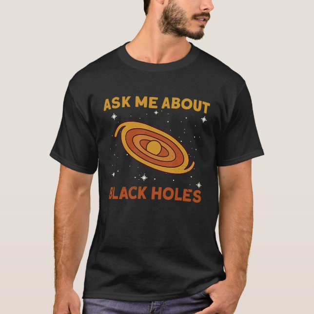 Ask Me About Black Holes  Astrophysics Space Astro T-Shirt (Vorderseite)