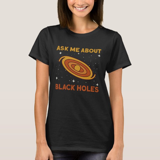 Ask Me About Black Holes  Astrophysics Space Astro T-Shirt (Vorderseite)