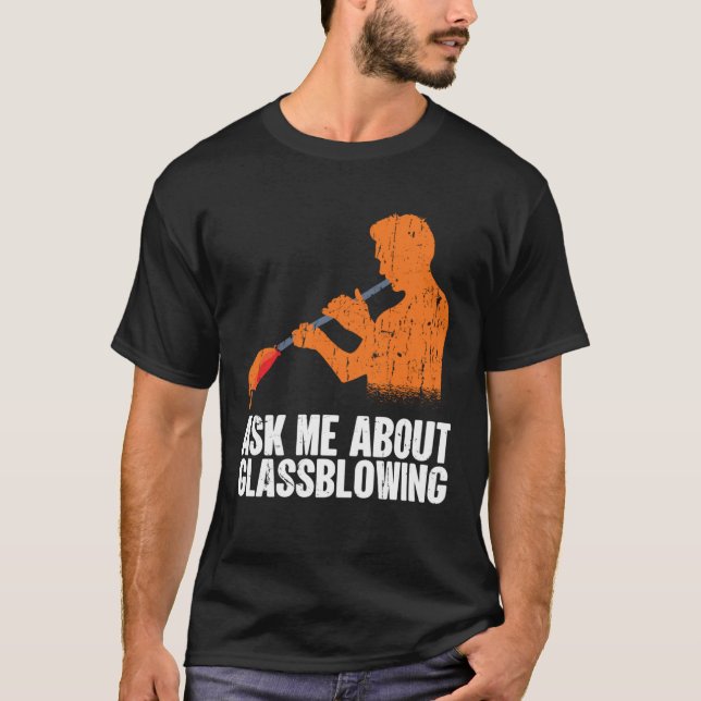 Ask Me About Glassblowing  Glass Blowing T-Shirt (Vorderseite)