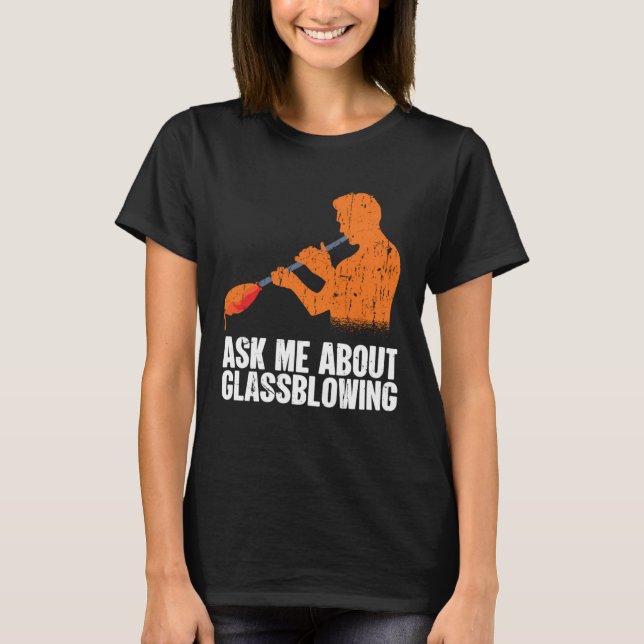 Ask Me About Glassblowing  Glass Blowing T-Shirt (Vorderseite)
