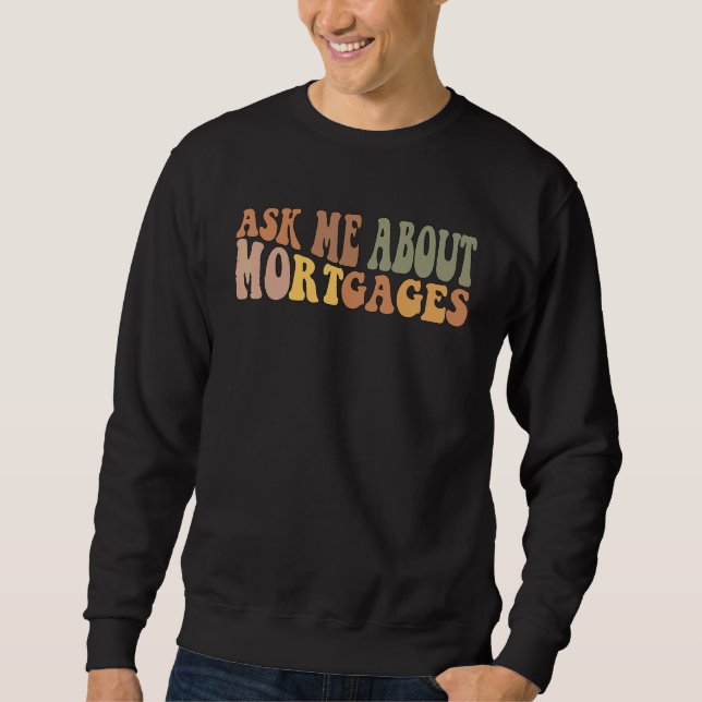 Ask Me About Mortgages     Real Estate Realtor Sweatshirt (Vorderseite)