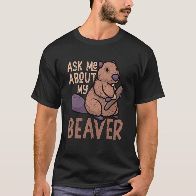 Ask Me About My Beaver Funny Beaver Lover Dam_1 T-Shirt (Vorderseite)