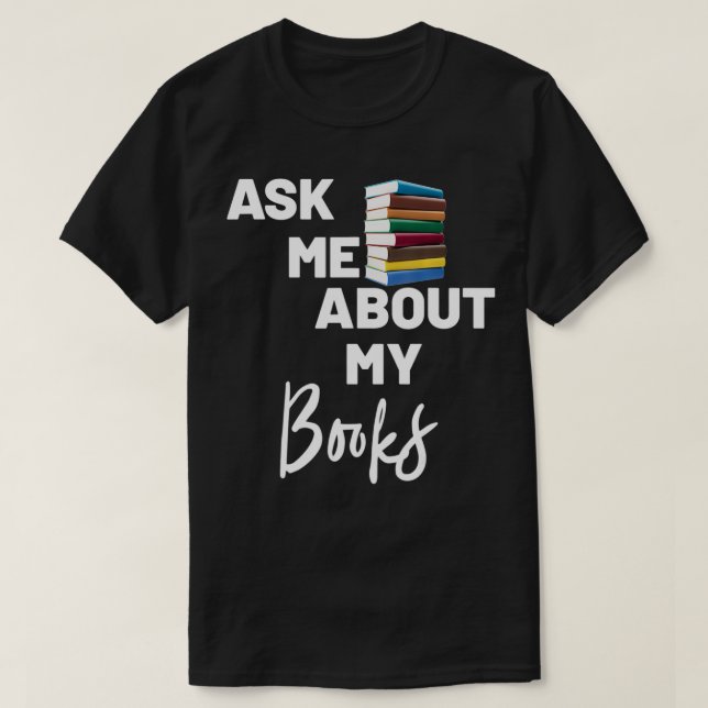 Ask Me About My Books (Book Swag)  T-Shirt (Design vorne)
