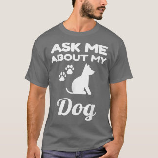 Ask Me About My Dog Funny Dog Lover Owner Pet Unis T-Shirt