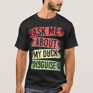ASK ME ABOUT MY DUCK DISGUY FUNNY QUACK COSTUME T-Shirt