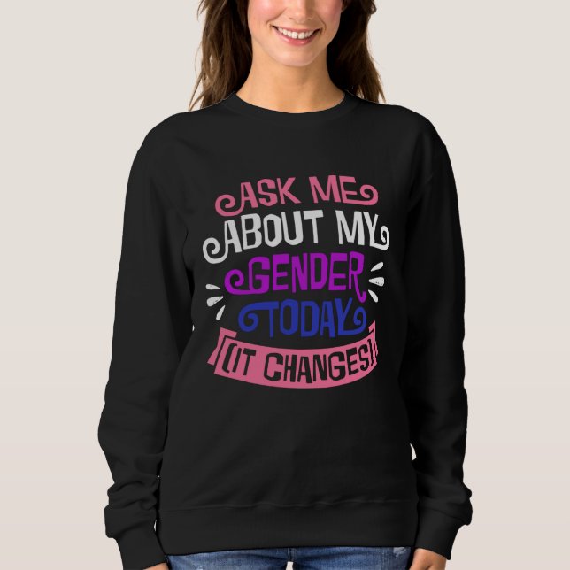 Ask Me About My Gender Today It Changes Genderflui Sweatshirt (Vorderseite)