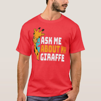 Ask Me About My Giraffe  T-Shirt