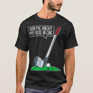 Ask Me About My Hole In One I Funny Golfer Golf T-Shirt