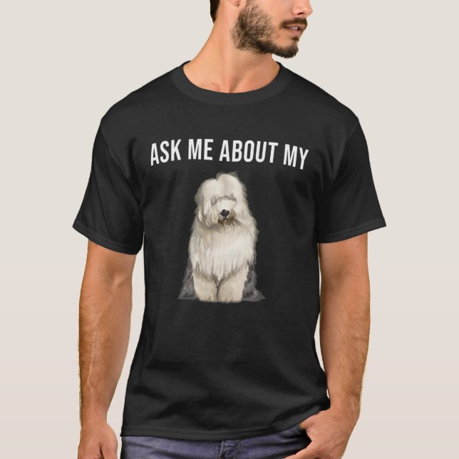 Ask Me About My Old English Sheepdog Dog T-Shirt (Vorderseite)