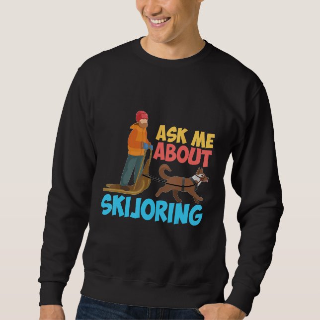 Ask Me About My Skijoring Sled Dogs Mushing Sled D Sweatshirt (Vorderseite)