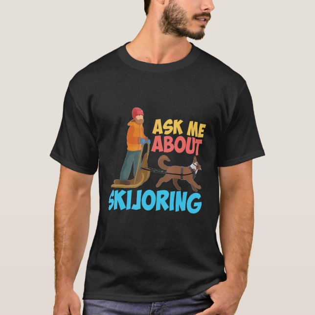 Ask Me About My Skijoring Sled Dogs Mushing Sled D T-Shirt (Vorderseite)