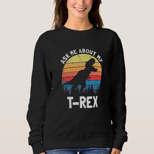 Ask Me About My T Rex Dinosaur Dino Lover Funny Qu Sweatshirt (Vorderseite)