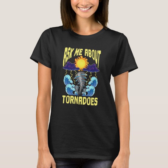 Ask Me About Tornadoes Meteorologist Cyclone Torna T-Shirt (Vorderseite)