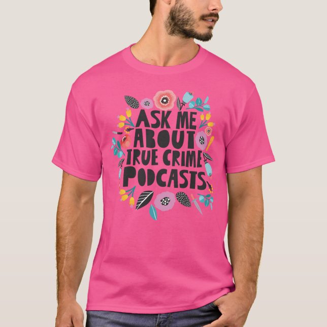 Ask Me About True Crime Podcasts T-Shirt (Vorderseite)