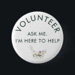 Ask Me Floral Rustic Volunteer<br><div class="desc">Show your dedication and make a statement with your own custom volunteer button! Personalize this button with any text you choose – whether it's "Volunteer: Ask Me, I'm Here to Help, " your organization's name, or a unique message that reflects your role. It's the perfect way to identify yourself and...</div>