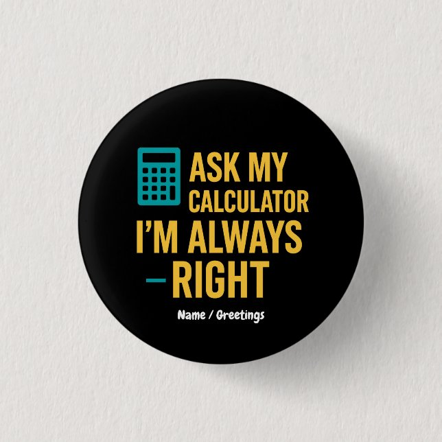 Ask My Calculator I’m Always Right Funny Math Button (Vorderseite)