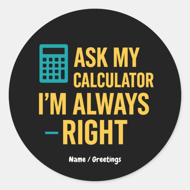 Ask My Calculator I’m Always Right Funny Math Runder Aufkleber (Vorderseite)