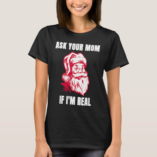 Ask Your Mom If I'm Real  Sarcastic Adult Christma T-Shirt (Vorderseite)