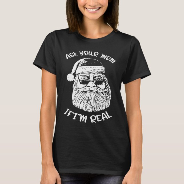 Ask Your Mom If I'm Real  Xmas Christmas Santa Cla T-Shirt (Vorderseite)